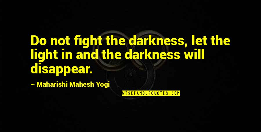 Do Not Fight Quotes By Maharishi Mahesh Yogi: Do not fight the darkness, let the light