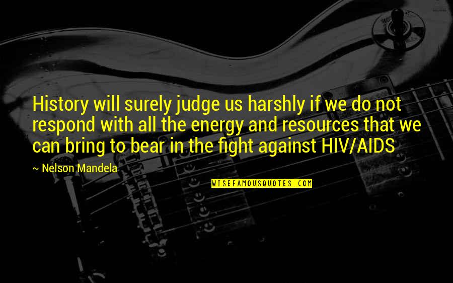 Do Not Fight Quotes By Nelson Mandela: History will surely judge us harshly if we