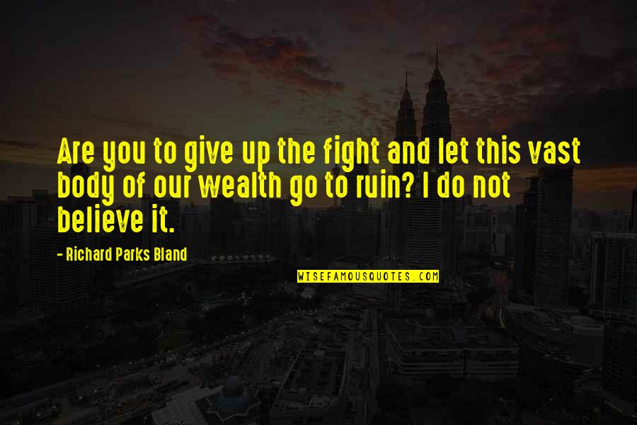 Do Not Fight Quotes By Richard Parks Bland: Are you to give up the fight and
