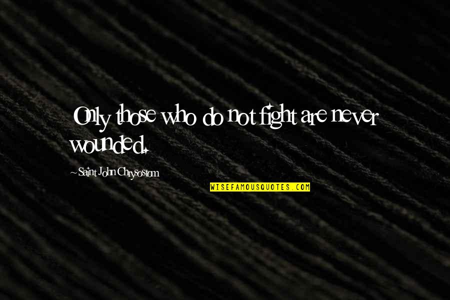 Do Not Fight Quotes By Saint John Chrysostom: Only those who do not fight are never