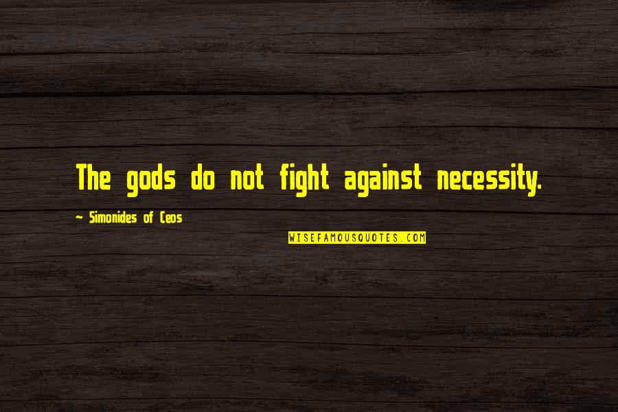 Do Not Fight Quotes By Simonides Of Ceos: The gods do not fight against necessity.