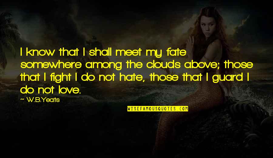 Do Not Fight Quotes By W.B.Yeats: I know that I shall meet my fate