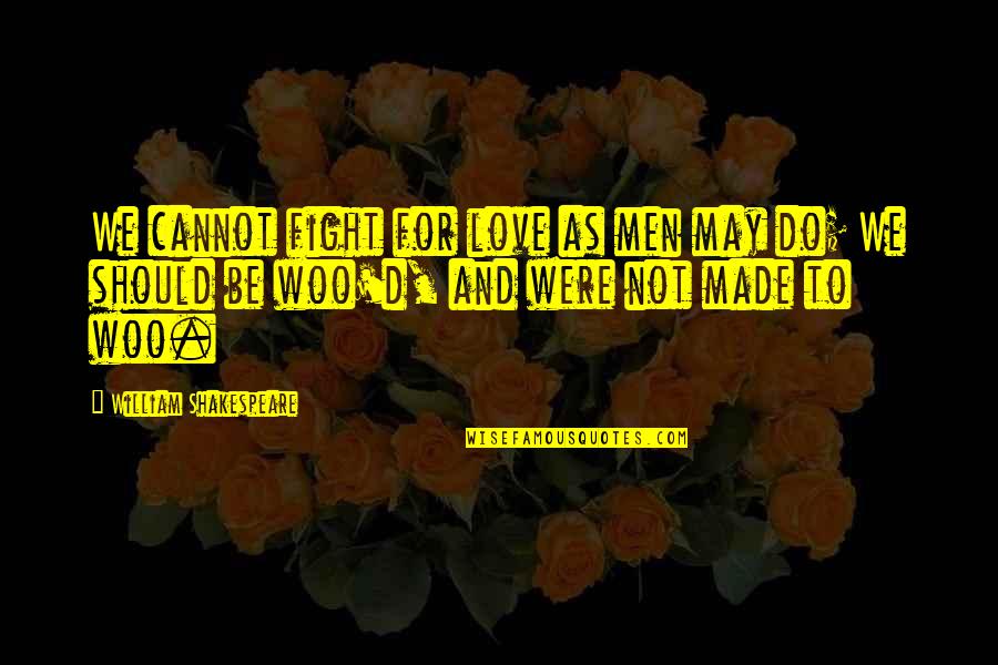 Do Not Fight Quotes By William Shakespeare: We cannot fight for love as men may