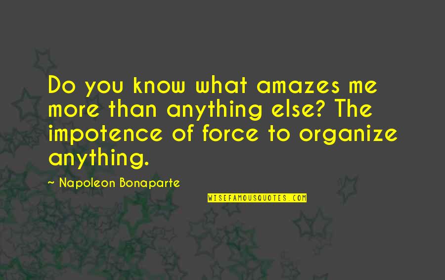 Do Not Force Anything Quotes By Napoleon Bonaparte: Do you know what amazes me more than