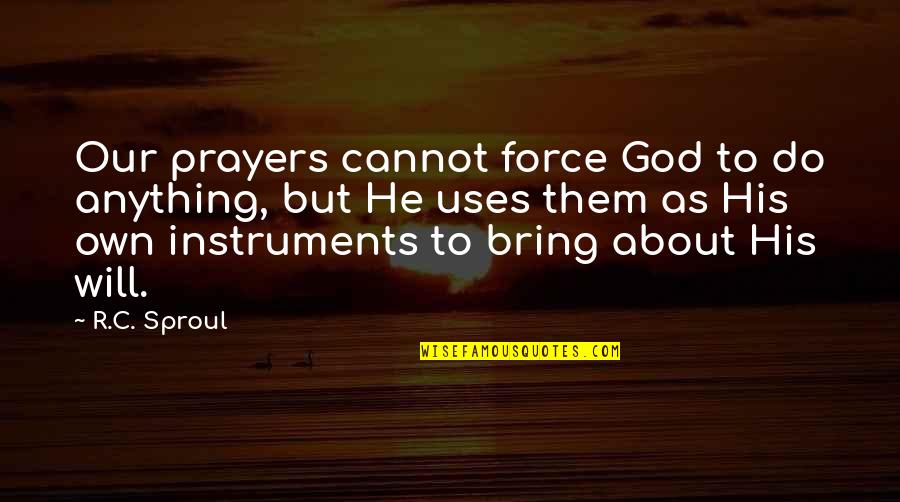 Do Not Force Anything Quotes By R.C. Sproul: Our prayers cannot force God to do anything,