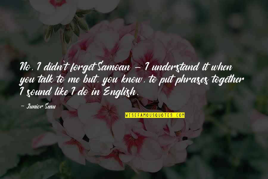 Do Not Forget Me Quotes By Junior Seau: No, I didn't forget Samoan - I understand