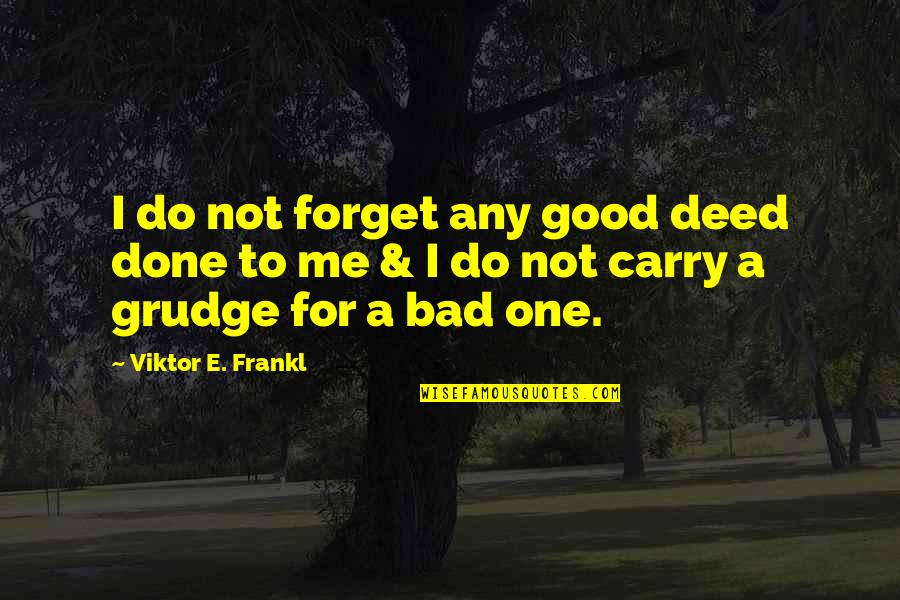 Do Not Forget Me Quotes By Viktor E. Frankl: I do not forget any good deed done