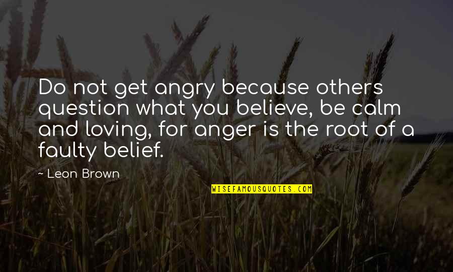 Do Not Get Angry Quotes By Leon Brown: Do not get angry because others question what