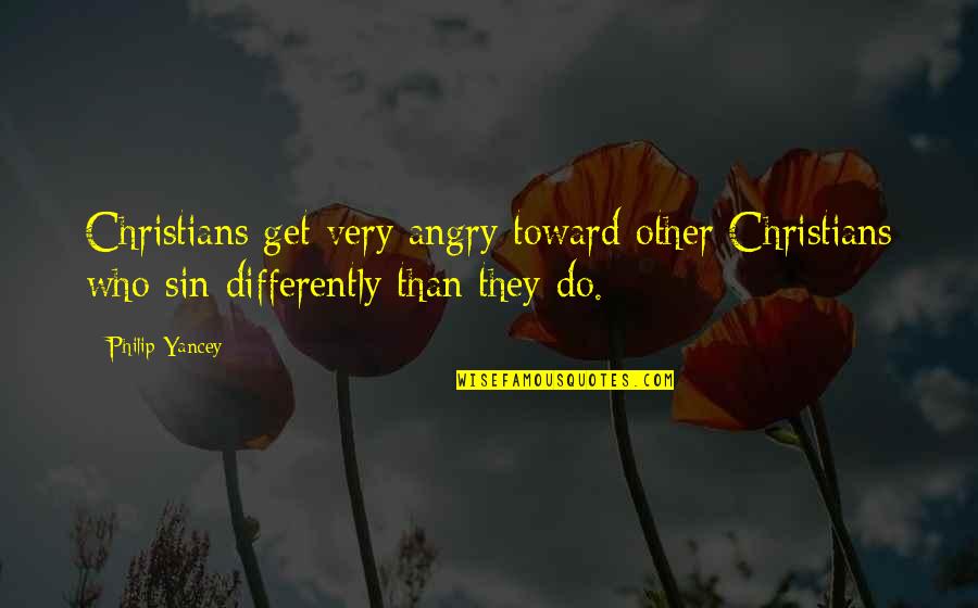 Do Not Get Angry Quotes By Philip Yancey: Christians get very angry toward other Christians who