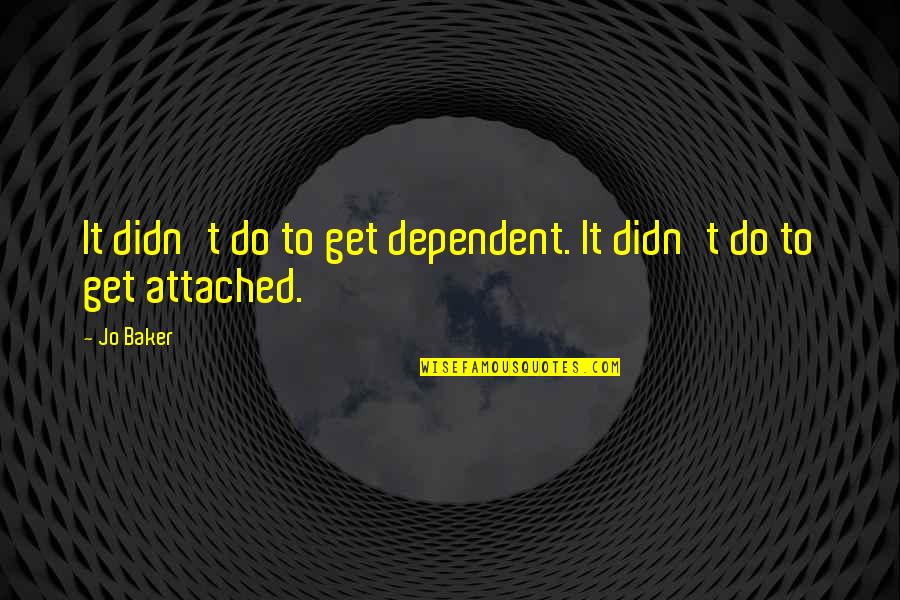Do Not Get Attached Quotes By Jo Baker: It didn't do to get dependent. It didn't