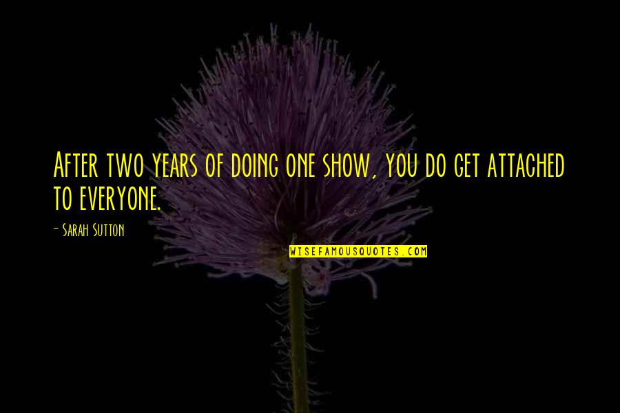 Do Not Get Too Attached Quotes By Sarah Sutton: After two years of doing one show, you