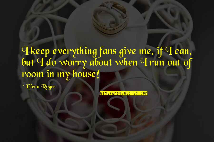Do Not Give Up On Me Quotes By Elena Roger: I keep everything fans give me, if I