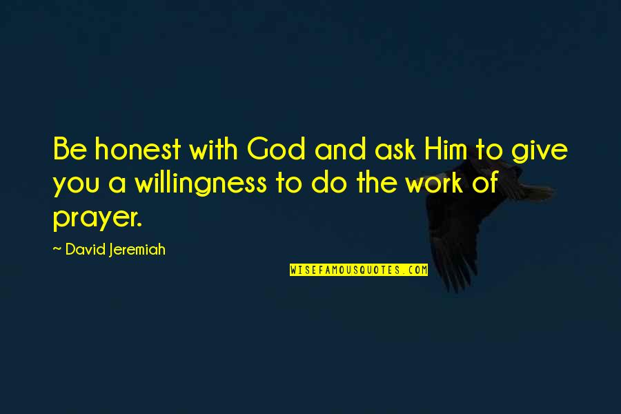 Do Not Give Up Work Quotes By David Jeremiah: Be honest with God and ask Him to