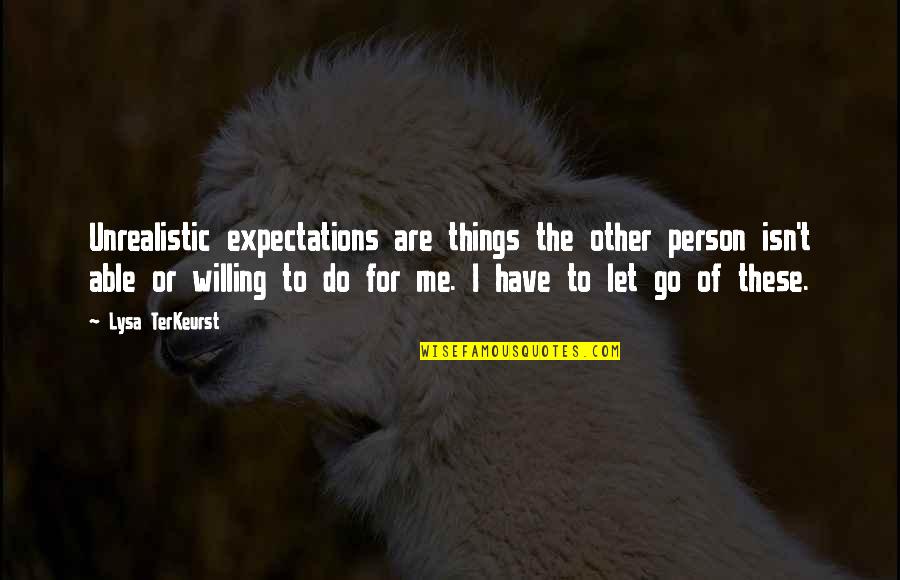 Do Not Have Expectations Quotes By Lysa TerKeurst: Unrealistic expectations are things the other person isn't