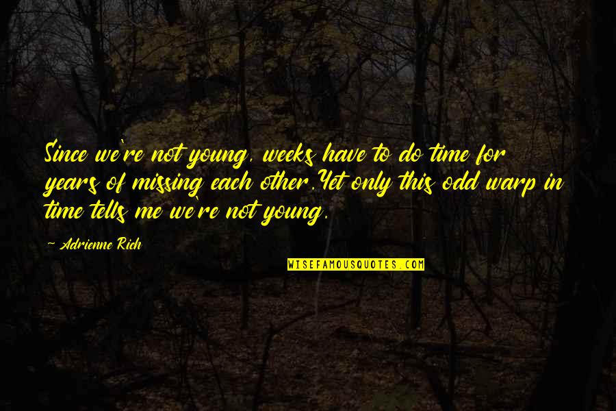 Do Not Have Time Quotes By Adrienne Rich: Since we're not young, weeks have to do