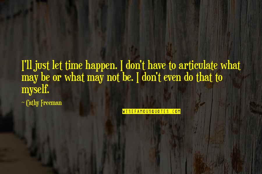 Do Not Have Time Quotes By Cathy Freeman: I'll just let time happen. I don't have