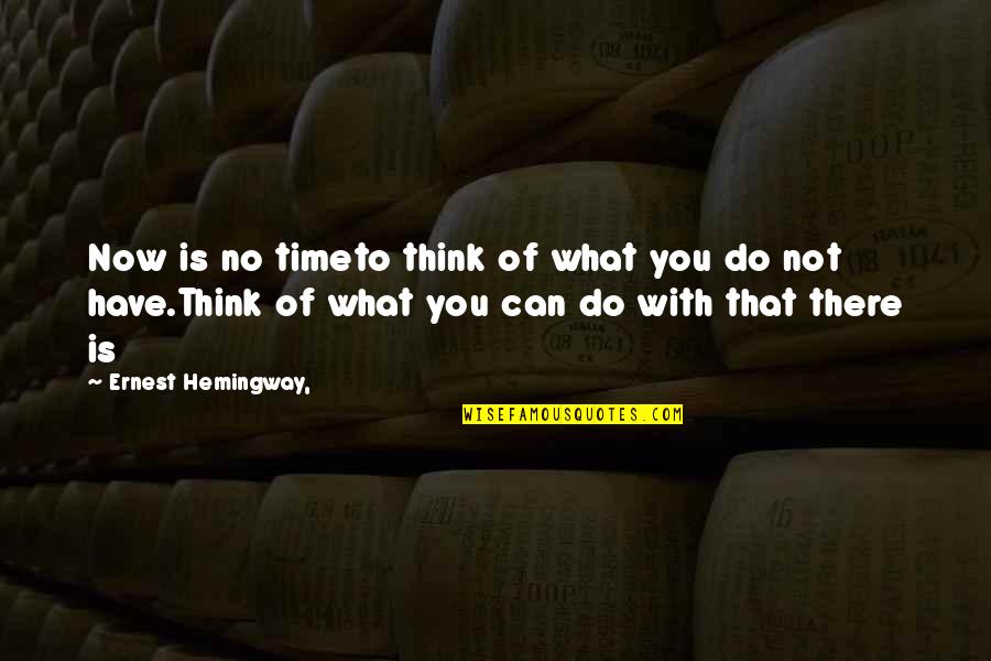 Do Not Have Time Quotes By Ernest Hemingway,: Now is no timeto think of what you