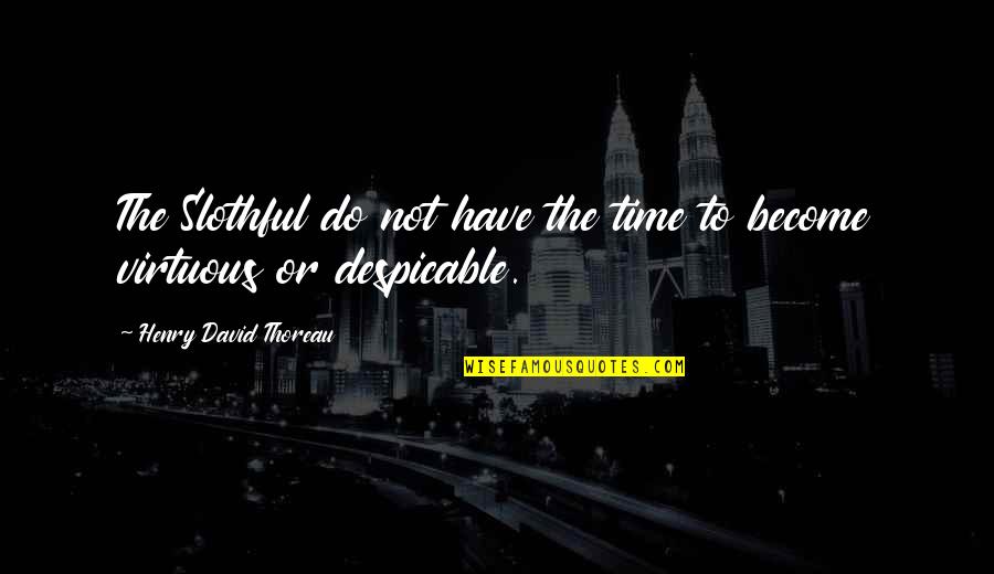 Do Not Have Time Quotes By Henry David Thoreau: The Slothful do not have the time to