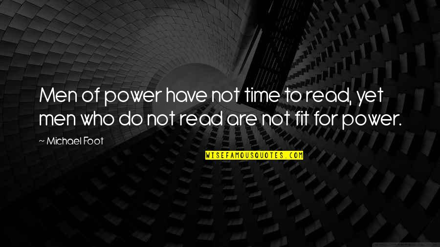 Do Not Have Time Quotes By Michael Foot: Men of power have not time to read,