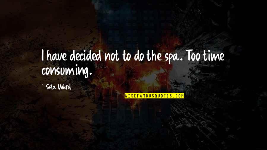 Do Not Have Time Quotes By Sela Ward: I have decided not to do the spa.