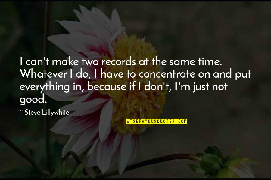 Do Not Have Time Quotes By Steve Lillywhite: I can't make two records at the same