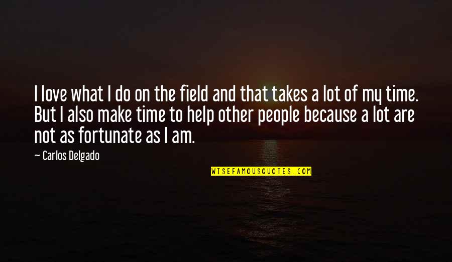 Do Not Help Quotes By Carlos Delgado: I love what I do on the field