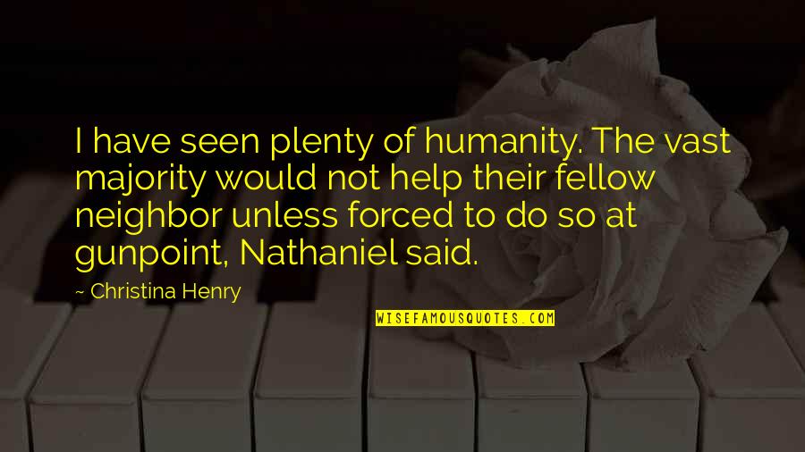 Do Not Help Quotes By Christina Henry: I have seen plenty of humanity. The vast