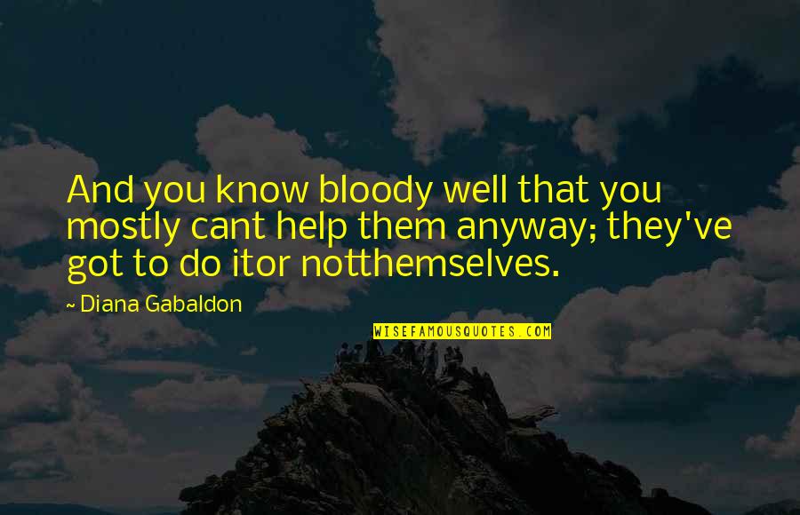 Do Not Help Quotes By Diana Gabaldon: And you know bloody well that you mostly