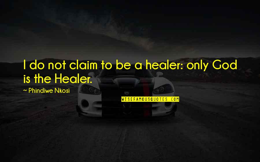 Do Not Help Quotes By Phindiwe Nkosi: I do not claim to be a healer: