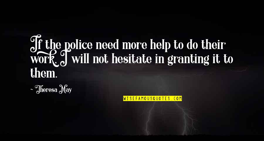 Do Not Help Quotes By Theresa May: If the police need more help to do