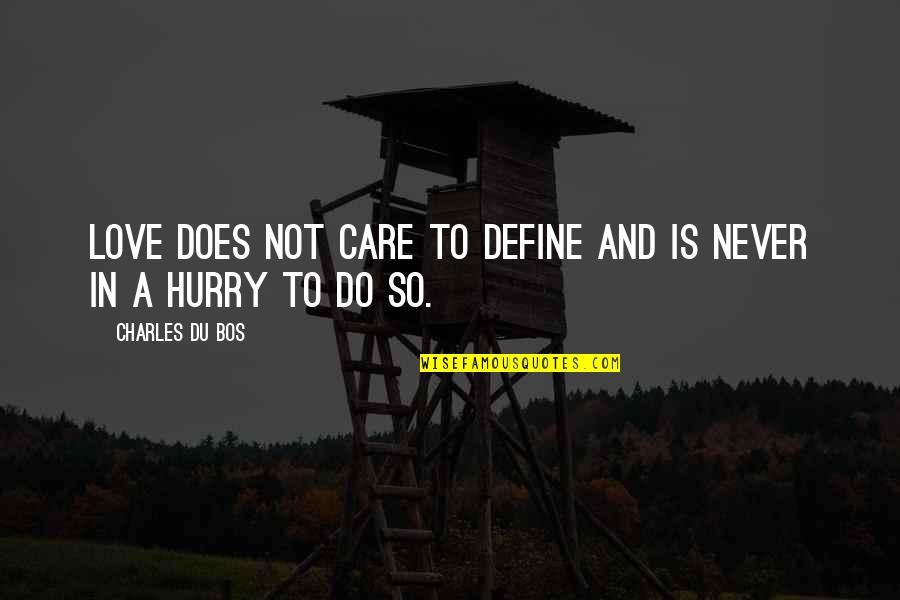 Do Not Hurry Quotes By Charles Du Bos: Love does not care to define and is