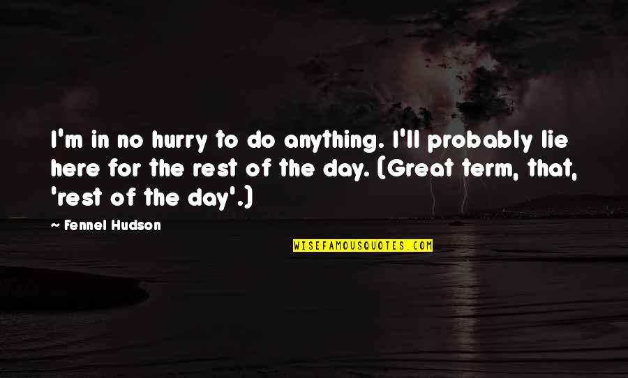 Do Not Hurry Quotes By Fennel Hudson: I'm in no hurry to do anything. I'll