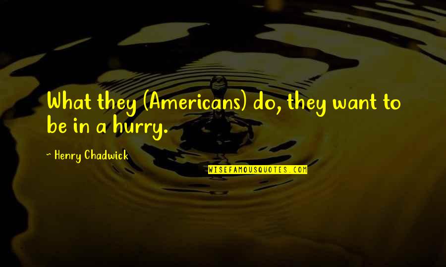Do Not Hurry Quotes By Henry Chadwick: What they (Americans) do, they want to be