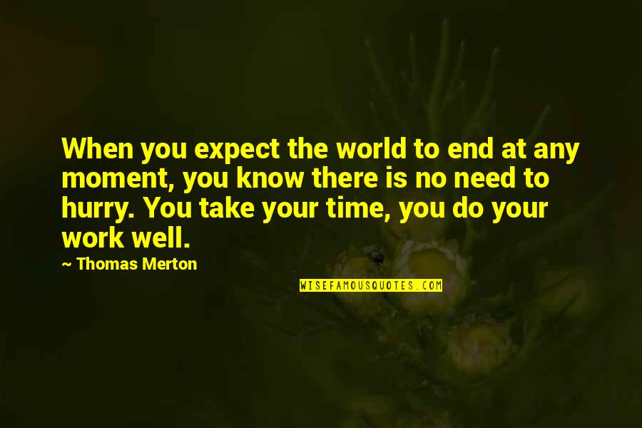 Do Not Hurry Quotes By Thomas Merton: When you expect the world to end at