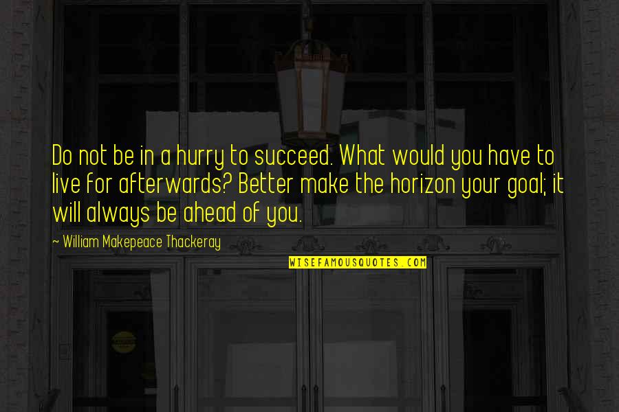 Do Not Hurry Quotes By William Makepeace Thackeray: Do not be in a hurry to succeed.