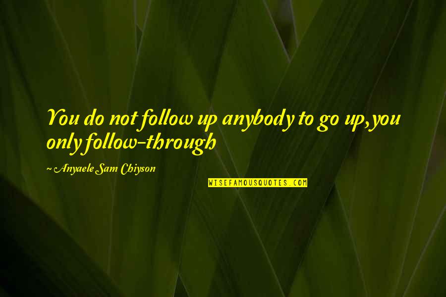 Do Not Hurt An Angel Soul Quotes By Anyaele Sam Chiyson: You do not follow up anybody to go Do Not Hurt An Angel Soul Quotes By Anyaele Sam Chiyson: You do not follow up anybody to go