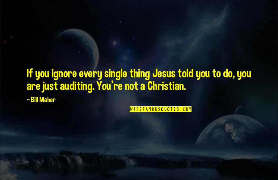 Do Not Ignore Quotes By Bill Maher: If you ignore every single thing Jesus told Do Not Ignore Quotes By Bill Maher: If you ignore every single thing Jesus told