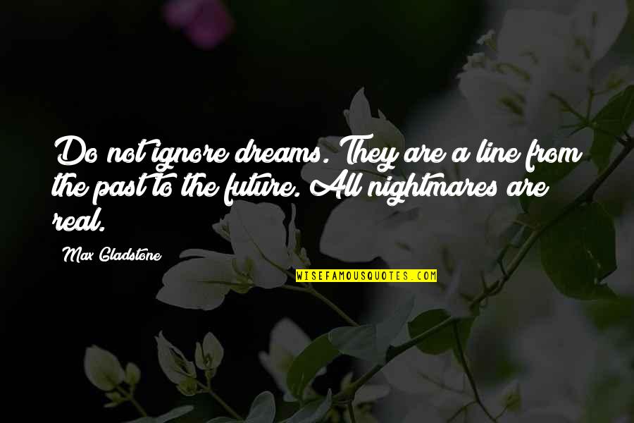 Do Not Ignore Quotes By Max Gladstone: Do not ignore dreams. They are a line Do Not Ignore Quotes By Max Gladstone: Do not ignore dreams. They are a line