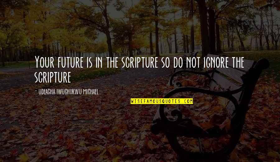 Do Not Ignore Quotes By Udeagha Iwuchukwu Michael: Your future is in the scripture so do Do Not Ignore Quotes By Udeagha Iwuchukwu Michael: Your future is in the scripture so do