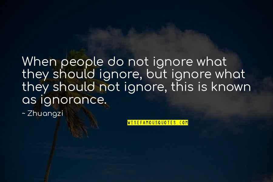 Do Not Ignore Quotes By Zhuangzi: When people do not ignore what they should Do Not Ignore Quotes By Zhuangzi: When people do not ignore what they should