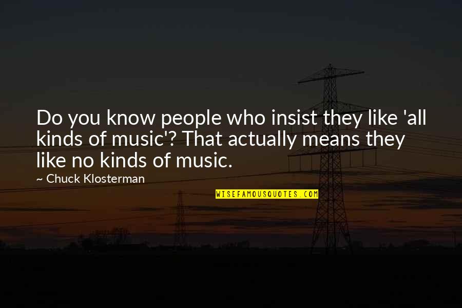 Do Not Insist Quotes By Chuck Klosterman: Do you know people who insist they like