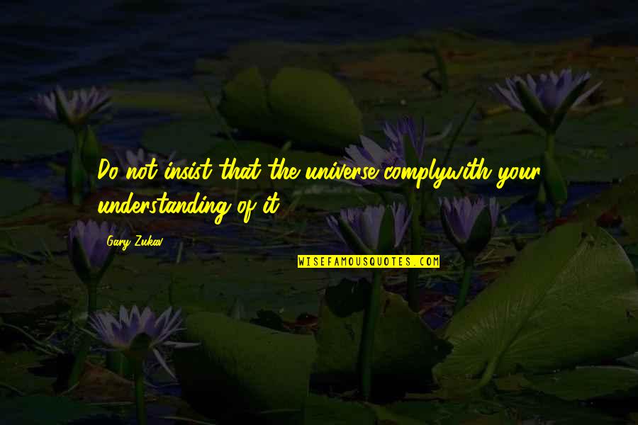 Do Not Insist Quotes By Gary Zukav: Do not insist that the universe complywith your
