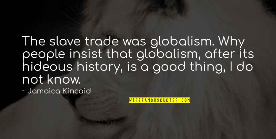 Do Not Insist Quotes By Jamaica Kincaid: The slave trade was globalism. Why people insist