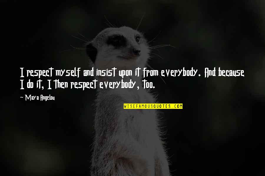 Do Not Insist Quotes By Maya Angelou: I respect myself and insist upon it from