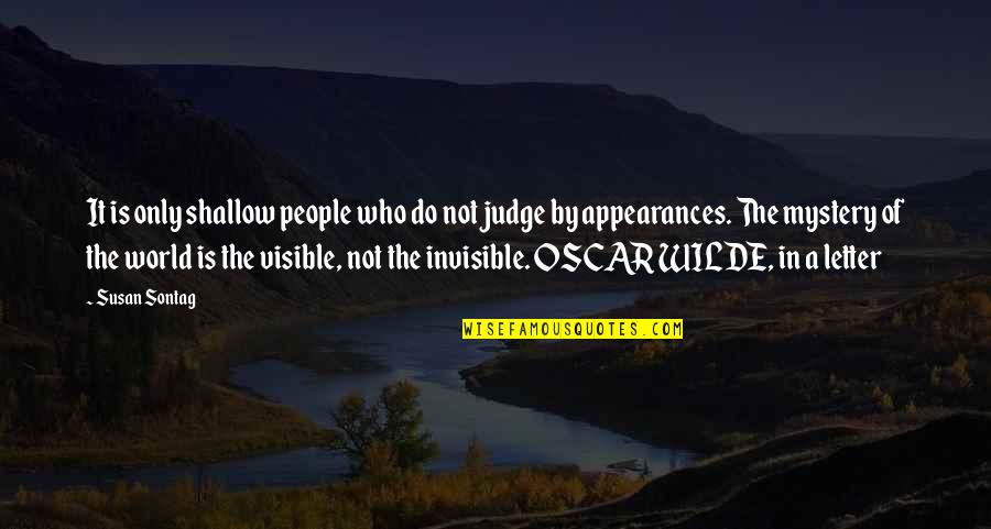 Do Not Judge By Appearances Quotes By Susan Sontag: It is only shallow people who do not Do Not Judge By Appearances Quotes By Susan Sontag: It is only shallow people who do not