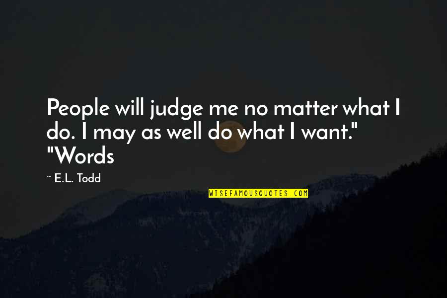 Do Not Judge Me Quotes By E.L. Todd: People will judge me no matter what I