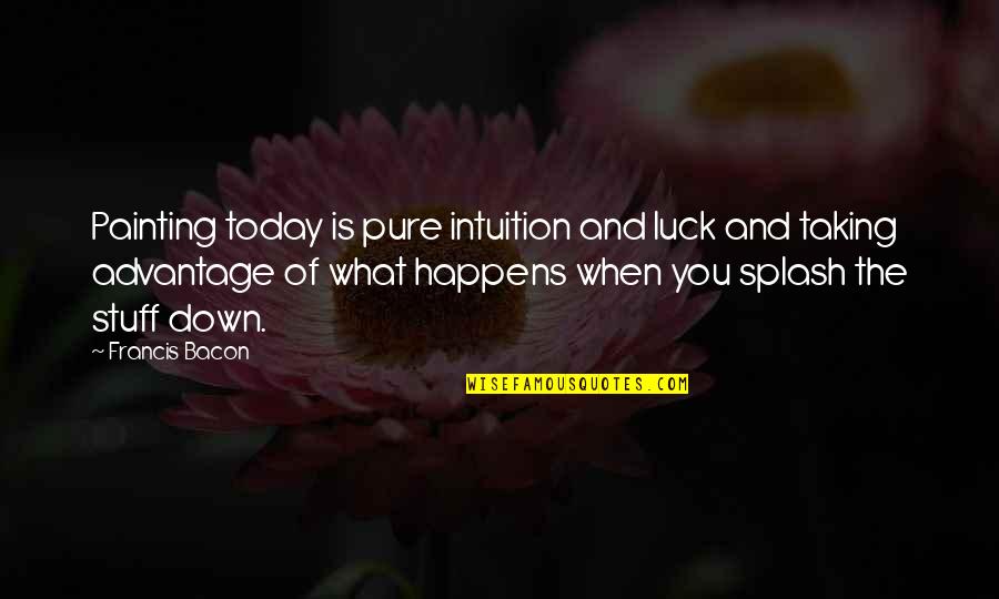 Do Not Judge Me Quotes By Francis Bacon: Painting today is pure intuition and luck and