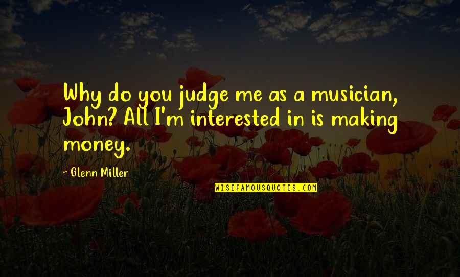 Do Not Judge Me Quotes By Glenn Miller: Why do you judge me as a musician,