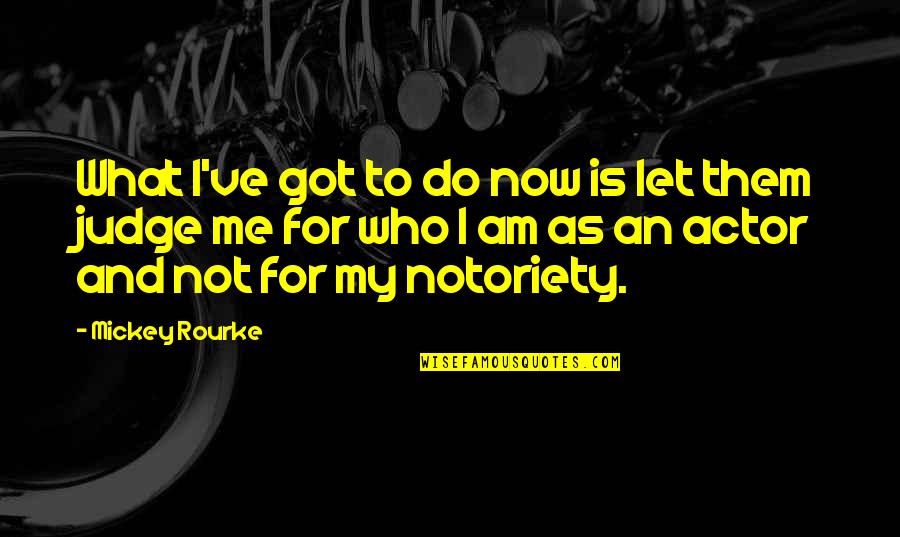 Do Not Judge Me Quotes By Mickey Rourke: What I've got to do now is let