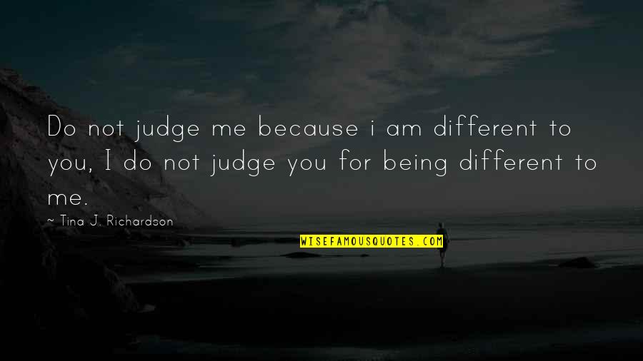 Do Not Judge Me Quotes By Tina J. Richardson: Do not judge me because i am different